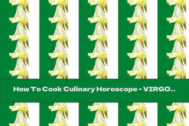 How To Cook Culinary Horoscope - VIRGO - Recipe