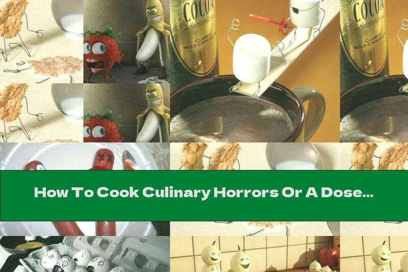 How To Cook Culinary Horrors Or A Dose Of Black Humor With The Help Of Food - Recipe