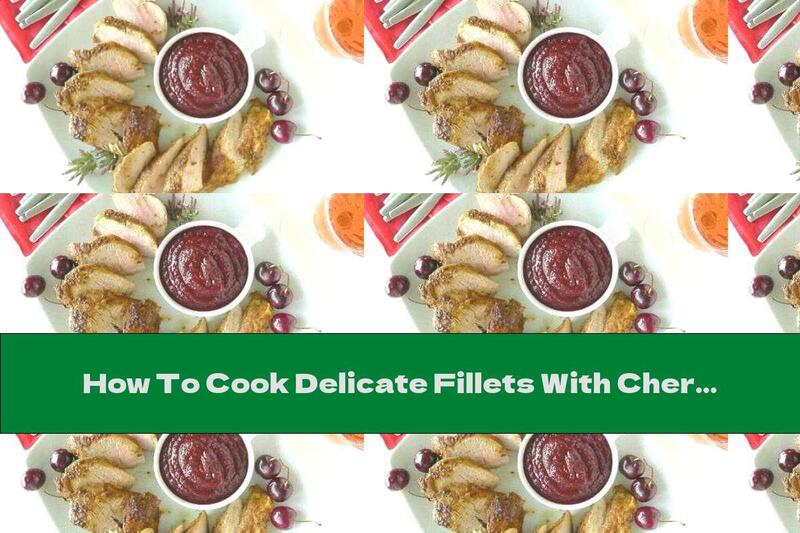 How To Cook Delicate Fillets With Cherry Sauce - Recipe