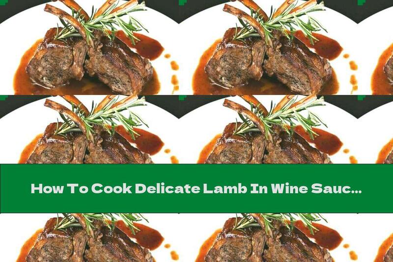 How To Cook Delicate Lamb In Wine Sauce - Recipe