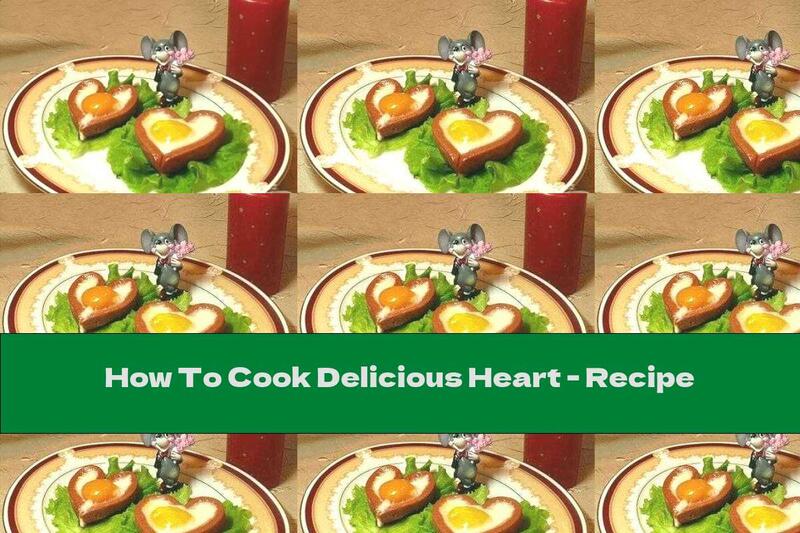 How To Cook Delicious Heart - Recipe