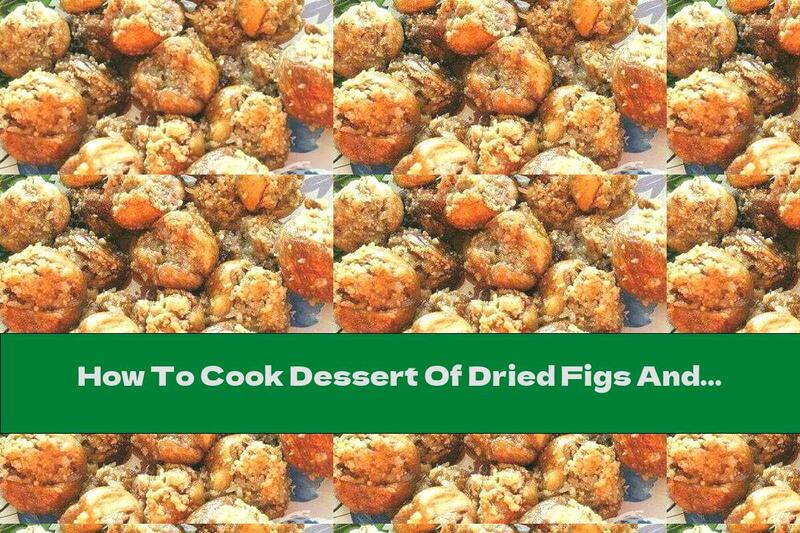 How To Cook Dessert Of Dried Figs And Walnuts - Recipe