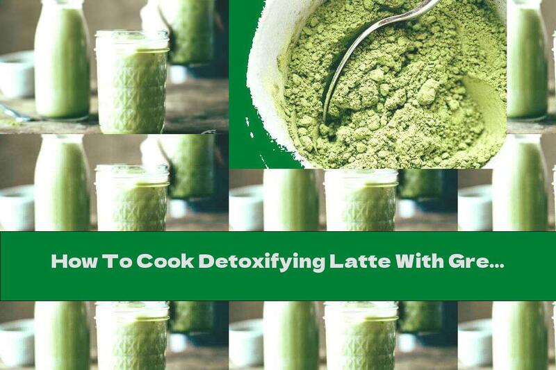 How To Cook Detoxifying Latte With Green Tea Matcha - Recipe