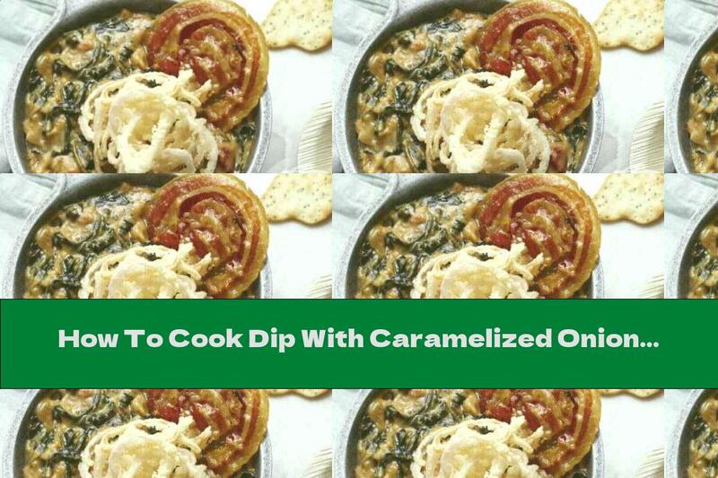 How To Cook Dip With Caramelized Onions, Spinach And Three Types Of Cheese - Recipe