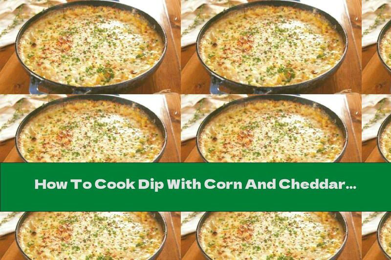 How To Cook Dip With Corn And Cheddar - Recipe