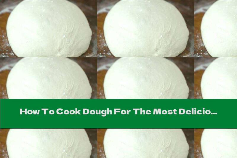 How To Cook Dough For The Most Delicious Pizzas And Muffins - Recipe