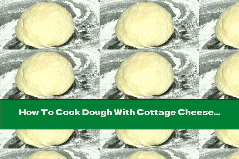 How To Cook Dough With Cottage Cheese For Cookies, Pies And Cakes - Recipe