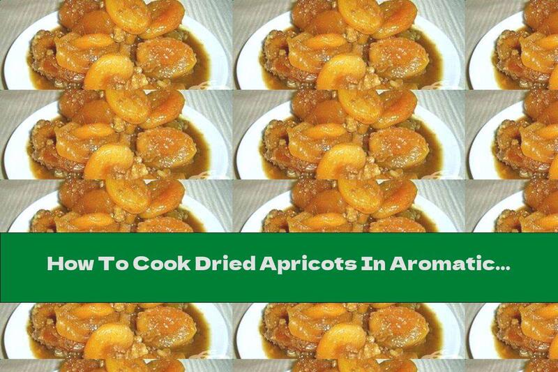 How To Cook Dried Apricots In Aromatic Syrup With Cognac And Walnuts - Recipe