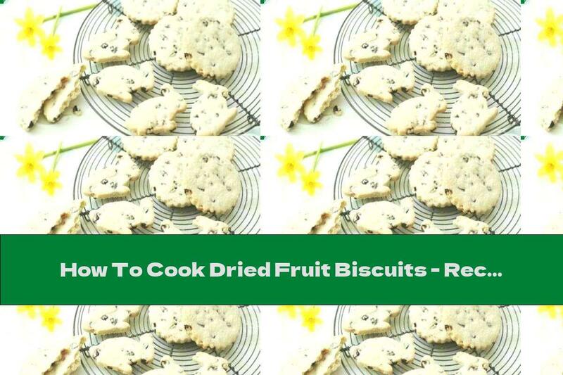 How To Cook Dried Fruit Biscuits - Recipe