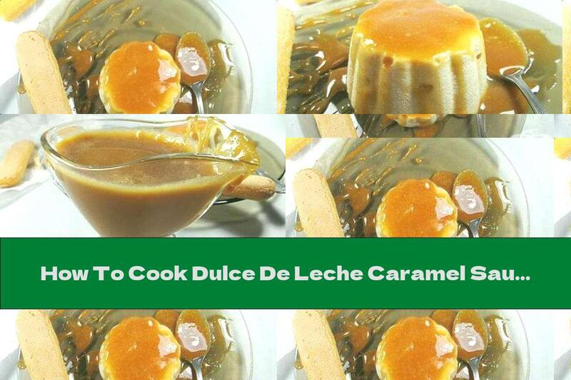 How To Cook Dulce De Leche Caramel Sauce - Recipe