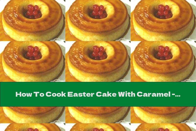 How To Cook Easter Cake With Caramel - Recipe