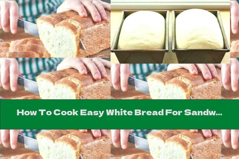 How To Cook Easy White Bread For Sandwiches - Recipe