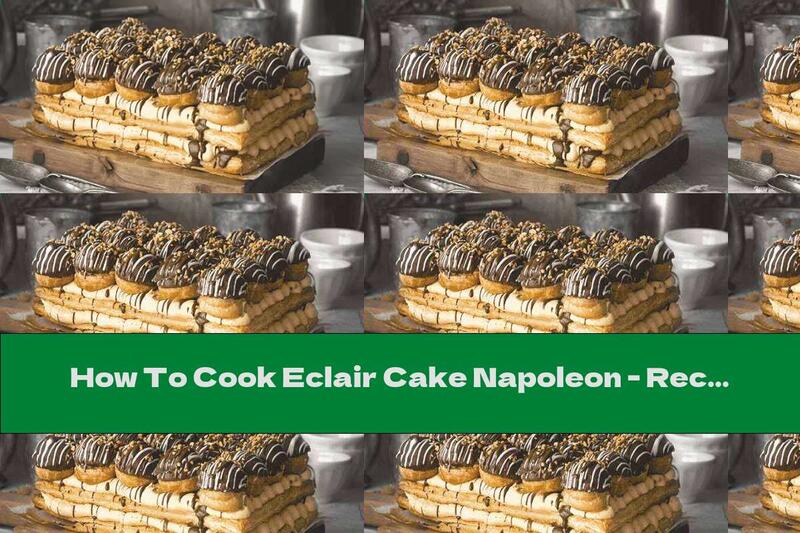 How To Cook Eclair Cake Napoleon - Recipe