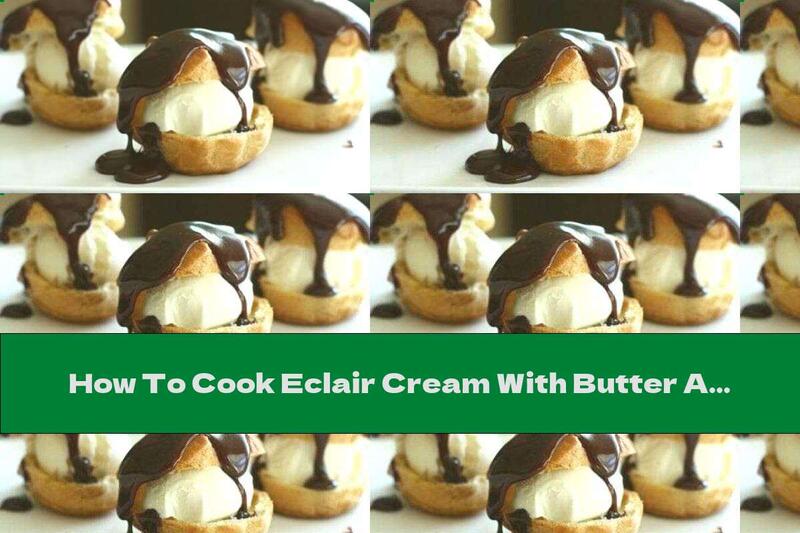 How To Cook Eclair Cream With Butter And Eggs - Recipe