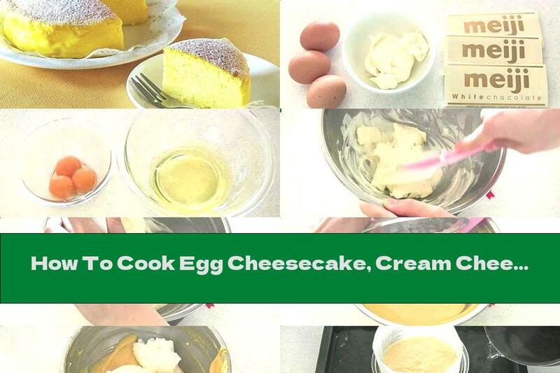 How To Cook Egg Cheesecake, Cream Cheese And White Chocolate - Recipe