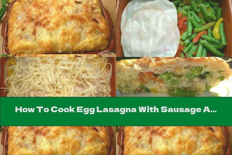 How To Cook Egg Lasagna With Sausage And Vegetables - Recipe