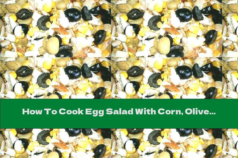 How To Cook Egg Salad With Corn, Olives And Chicken - Recipe