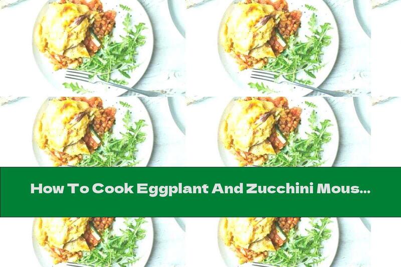 How To Cook Eggplant And Zucchini Moussaka With Lentils - Recipe