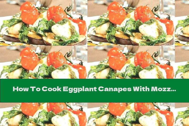 How To Cook Eggplant Canapes With Mozzarella And Basil - Recipe