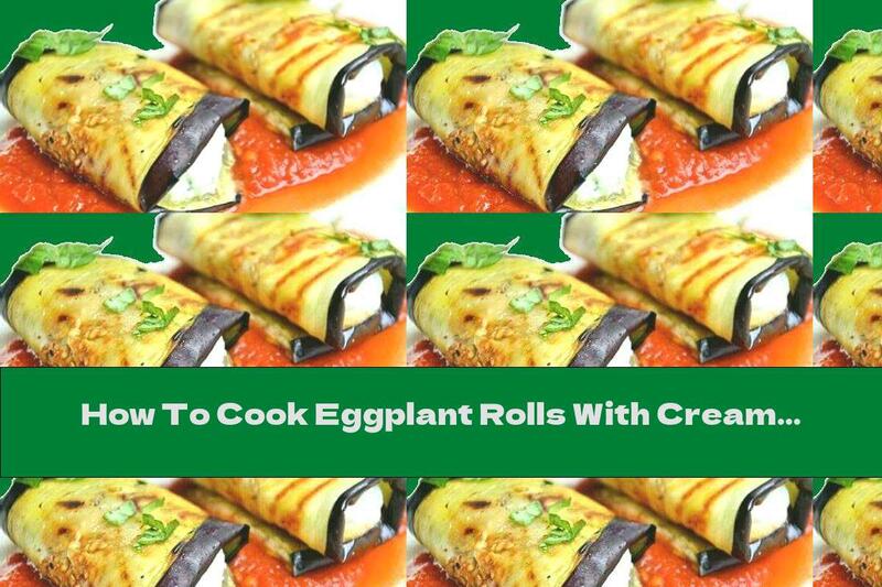 How To Cook Eggplant Rolls With Cream Cheese In Tomato Sauce - Recipe