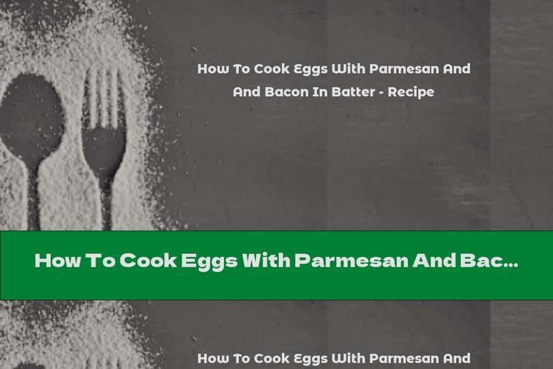 How To Cook Eggs With Parmesan And Bacon In Batter - Recipe