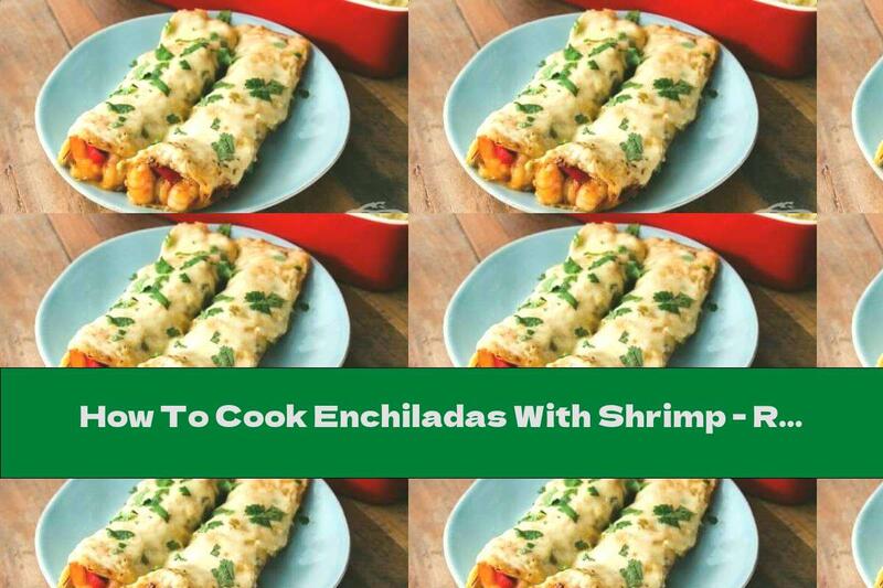 How To Cook Enchiladas With Shrimp - Recipe