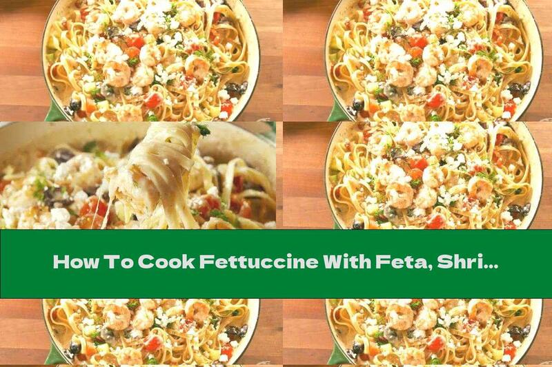 How To Cook Fettuccine With Feta, Shrimp, Cherry Tomatoes And Olives - Recipe