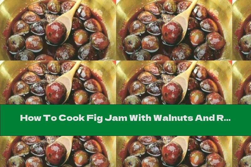 How To Cook Fig Jam With Walnuts And Rum - Recipe