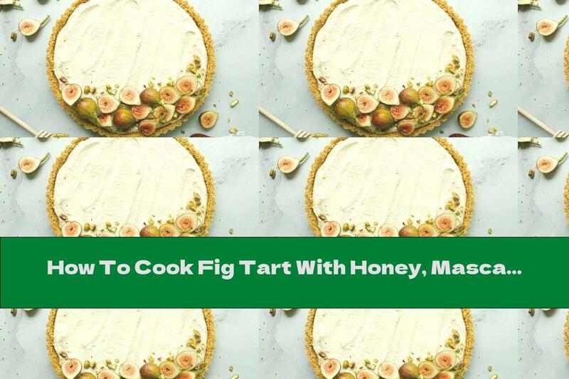 How To Cook Fig Tart With Honey, Mascarpone And Salty Cookies - Recipe