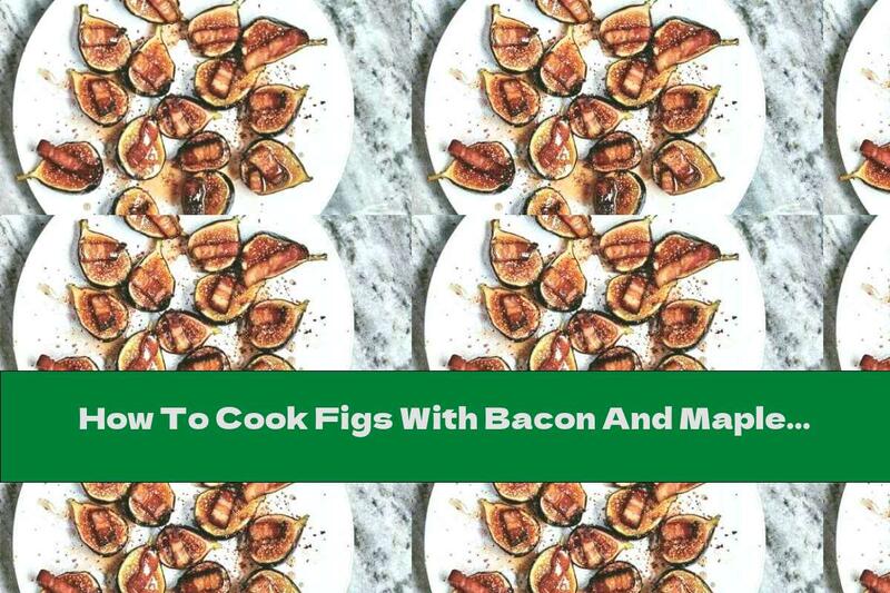 How To Cook Figs With Bacon And Maple Syrup - Recipe