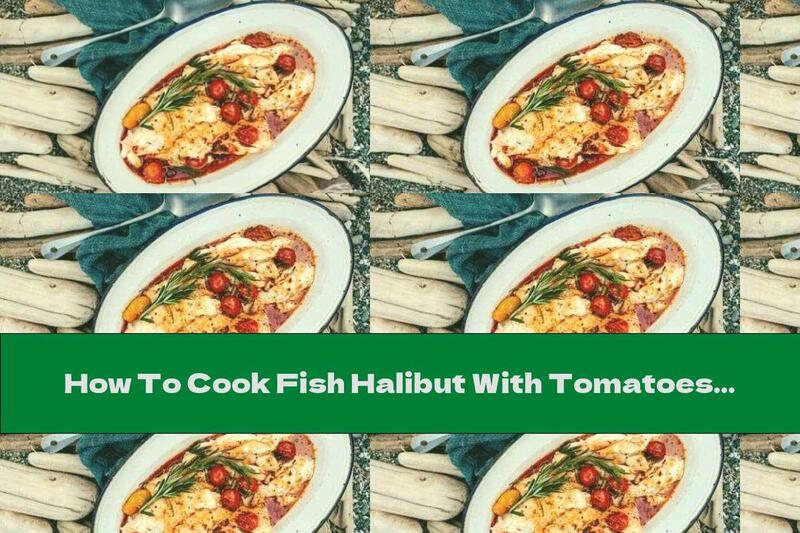 How To Cook Fish Halibut With Tomatoes And Rosemary - Recipe