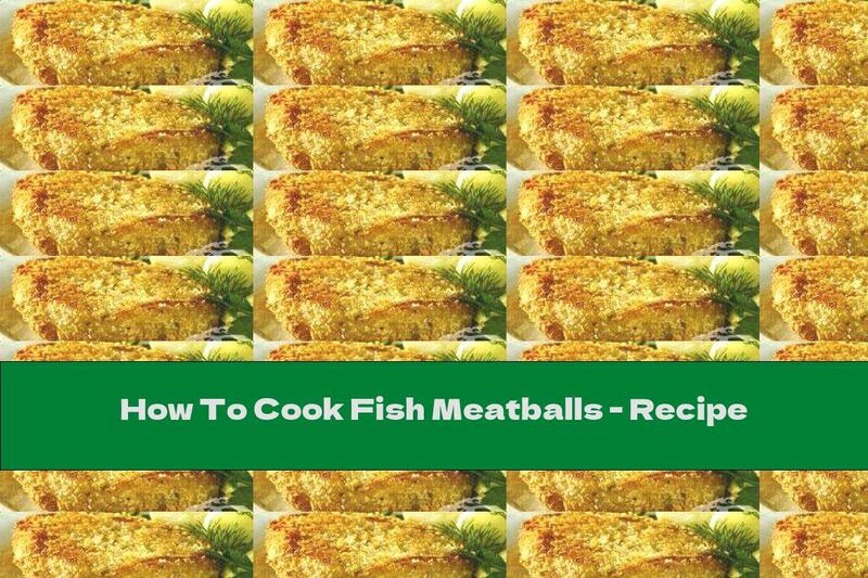How To Cook Fish Meatballs - Recipe