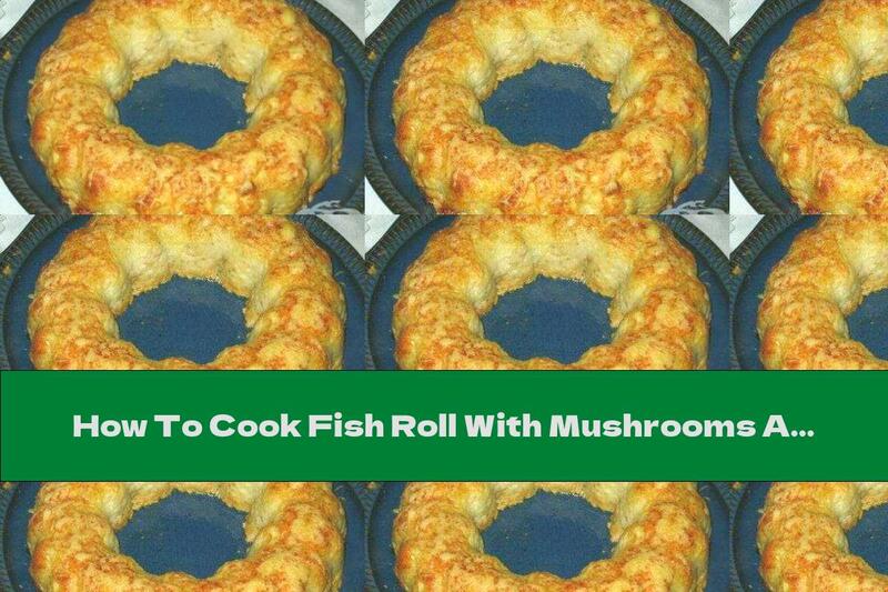 How To Cook Fish Roll With Mushrooms And Eggs - Recipe