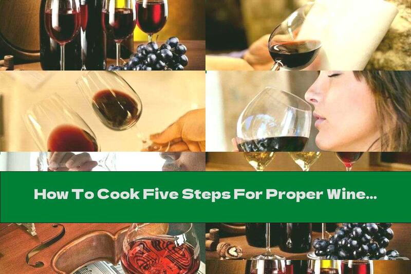 How To Cook Five Steps For Proper Wine Tasting - Recipe