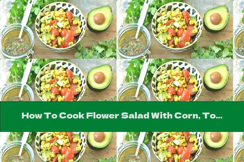 How To Cook Flower Salad With Corn, Tomatoes And Avocado - Recipe