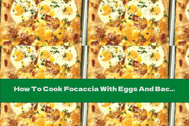 How To Cook Focaccia With Eggs And Bacon - Recipe