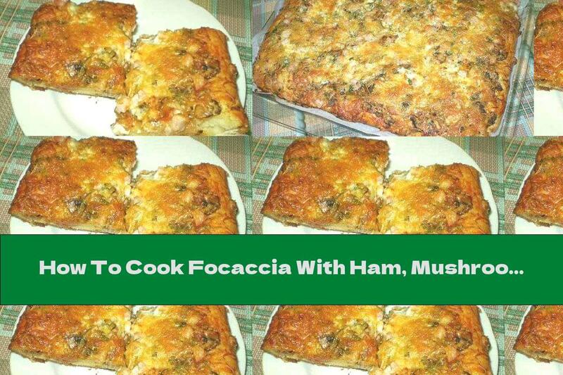 How To Cook Focaccia With Ham, Mushrooms And Yellow Cheese - Recipe