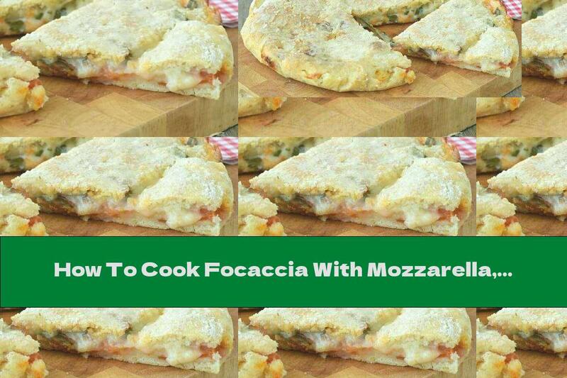How To Cook Focaccia With Mozzarella, Tomatoes And Basil - Recipe