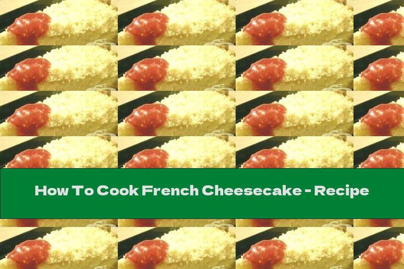 How To Cook French Cheesecake - Recipe