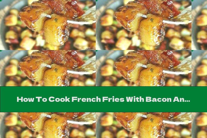 How To Cook French Fries With Bacon And Maple Syrup - Recipe
