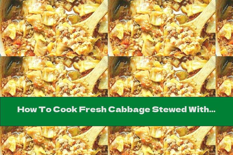 How To Cook Fresh Cabbage Stewed With Minced Meat And Rice - Recipe
