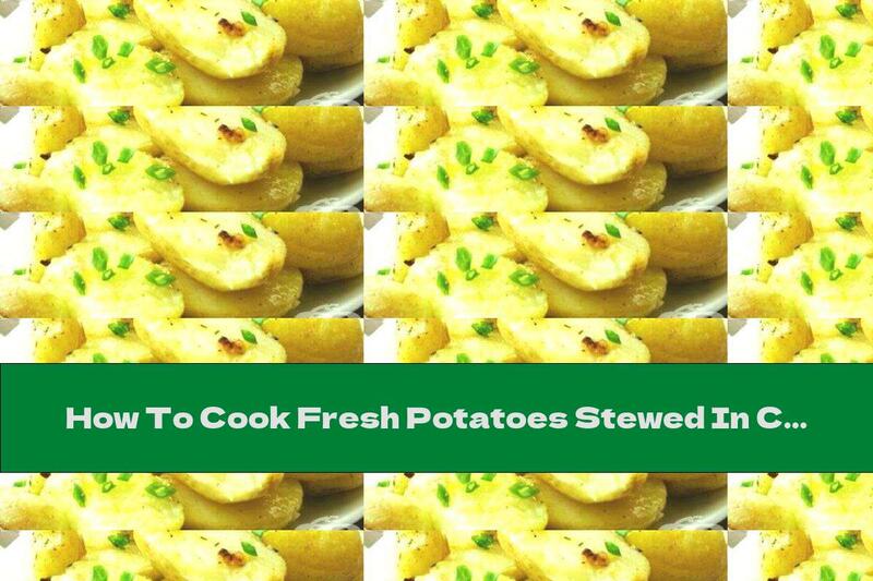 How To Cook Fresh Potatoes Stewed In Chicken Broth With Spices - Recipe