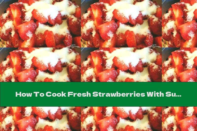 How To Cook Fresh Strawberries With Sugar - Recipe