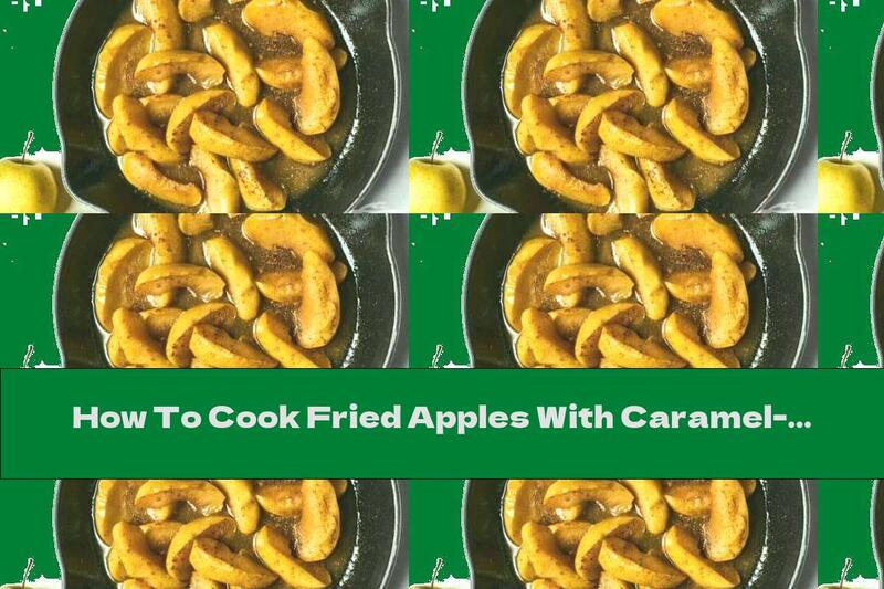 How To Cook Fried Apples With Caramel-cinnamon Sauce - Recipe