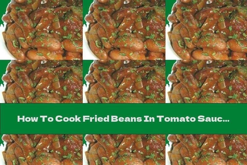 How To Cook Fried Beans In Tomato Sauce With Onions - Recipe