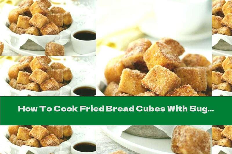 How To Cook Fried Bread Cubes With Sugar And Cinnamon - Recipe