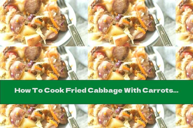 How To Cook Fried Cabbage With Carrots, Sausage And Potatoes - Recipe