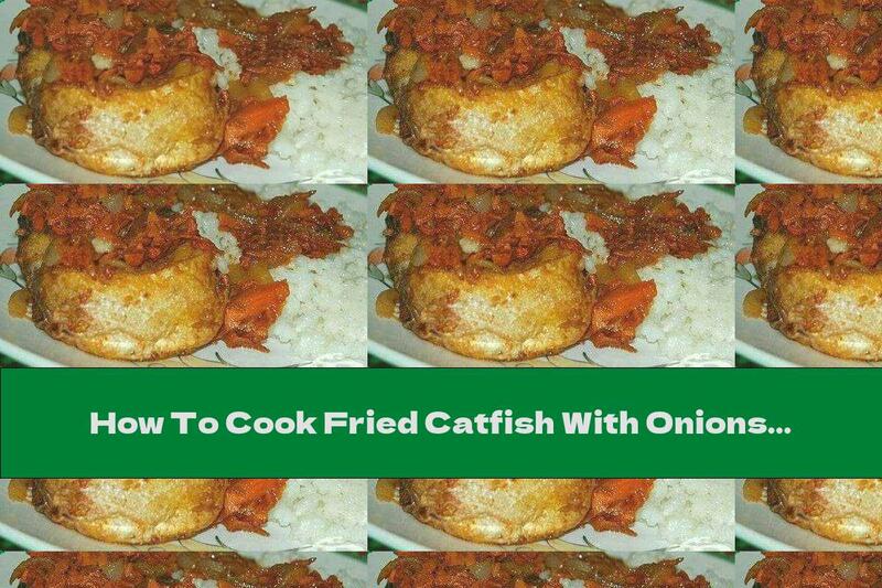 How To Cook Fried Catfish With Onions And Tomatoes - Recipe