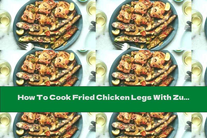 How To Cook Fried Chicken Legs With Zucchini - Recipe