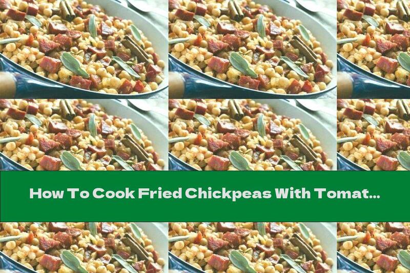 How To Cook Fried Chickpeas With Tomatoes, Onions And Sausage - Recipe